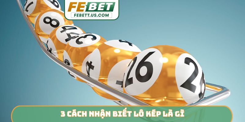 Lô Kép Là Gì - FEBET Gợi Ý Toàn Tập Về Con Số Trùng Lặp 3 cách nhận biết lô kép là gì