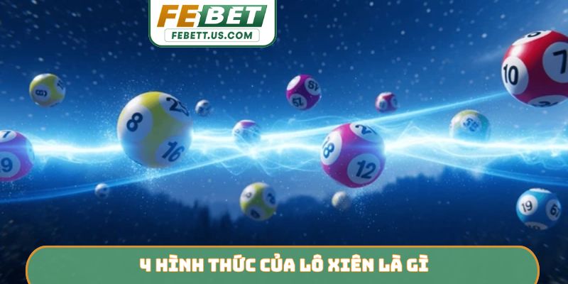 Lô Xiên Là Gì - Cẩm Nang Chinh Phục Mọi Bảng Thưởng FEBET 4 hình thức của lô xiên là gì