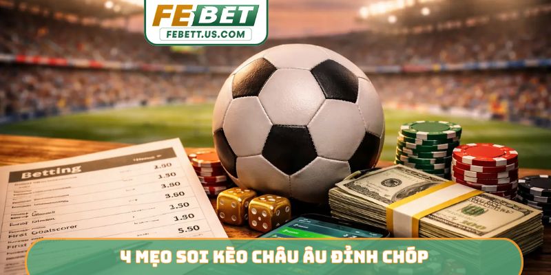 4 Kinh Nghiệm Cược Kèo Châu Âu Febet - Đừng Bỏ Lỡ Cơ Hội 4 mẹo soi kèo châu Âu đỉnh chóp