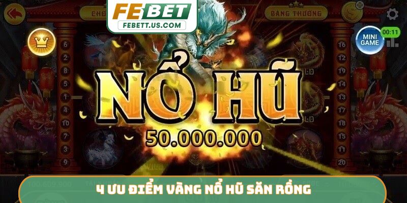 Nổ Hũ Săn Rồng - Bí Quyết Chinh Phục Kho Báu Cùng FEBET 4 ưu điểm vàng nổ hũ săn rồng