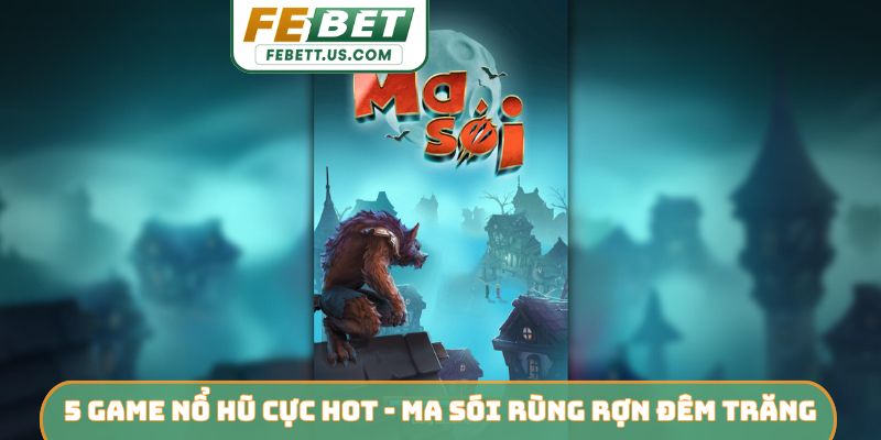 Top 5 Game Nổ Hũ Cực HOT - Chinh Phục Jackpot Triệu Đô FEBET Top 5 game nổ hũ cực HOT - Ma Sói rùng rợn đêm trăng