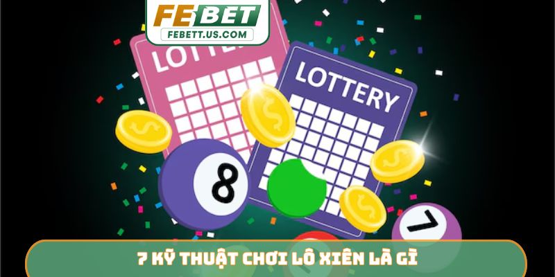 Lô Xiên Là Gì - Cẩm Nang Chinh Phục Mọi Bảng Thưởng FEBET 7 kỹ thuật chơi lô xiên là gì