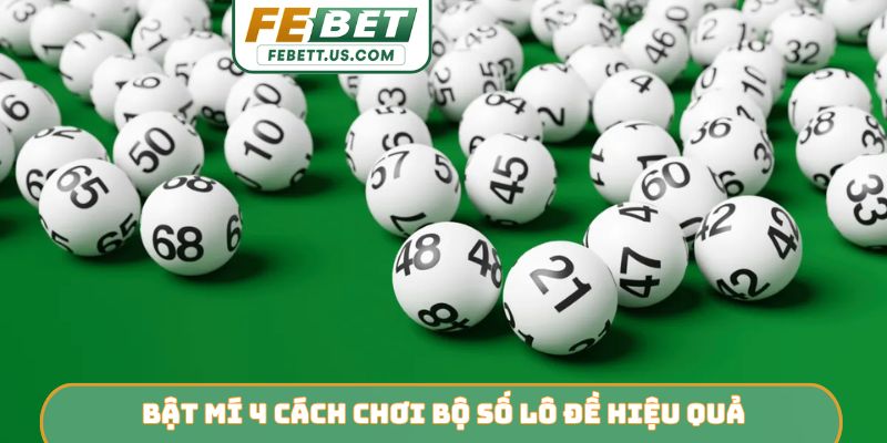 Cách Chơi Bộ Số Lô Đề Hiệu Quả FEBET - Bí Kíp Chinh Phục Bật mí 4 cách chơi bộ số lô đề hiệu quả