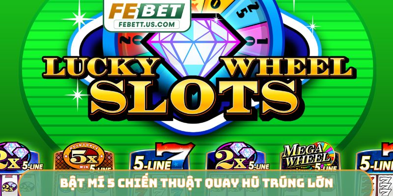 5 Chiến Thuật Quay Hũ Trúng Lớn - Mẹo Rinh Jackpot FEBET Bật mí 5 chiến thuật quay hũ trúng lớn