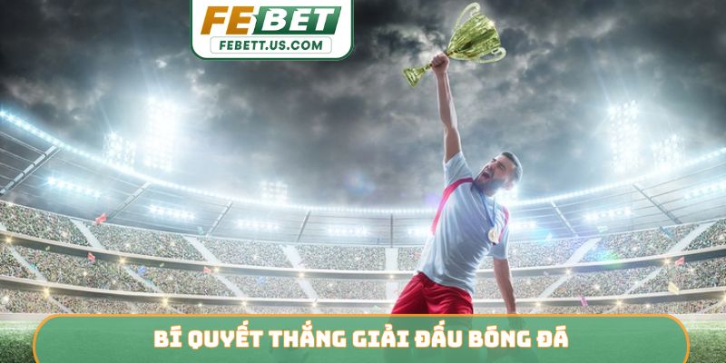 Trực Tiếp Giải Đấu Bóng Đá Lớn Febet - Trải Nghiệm Cực Mượt Bí quyết thắng giải đấu bóng đá