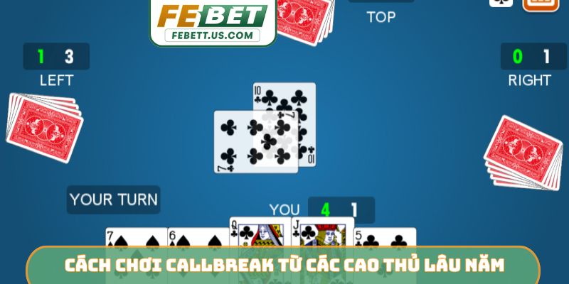 Cách Chơi Callbreak - Cẩm Nang Làm Chủ Ván Bài FEBET Cách chơi callbreak từ các cao thủ lâu năm