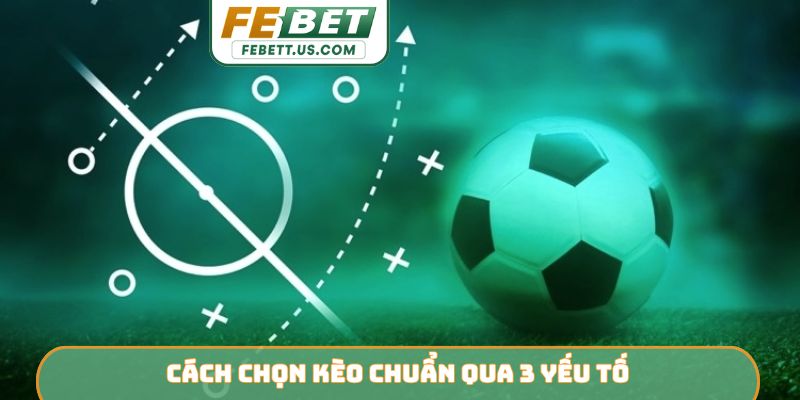 5 Cách Chọn Kèo Chuẩn Febet - Bí Kíp Thắng Lớn Cho Anh Em Cách chọn kèo chuẩn qua 3 yếu tố