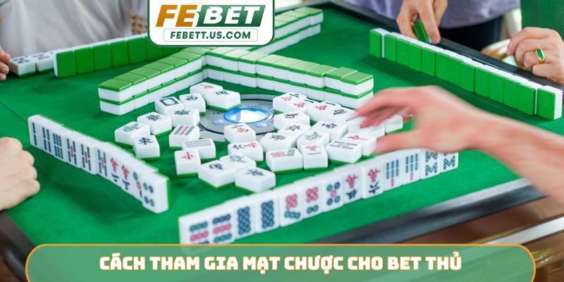 Giải Đáp Mạt Chược Là Gì? - Luật Chơi Cơ Bản Cùng Febet Cách tham gia mạt chược cho bet thủ