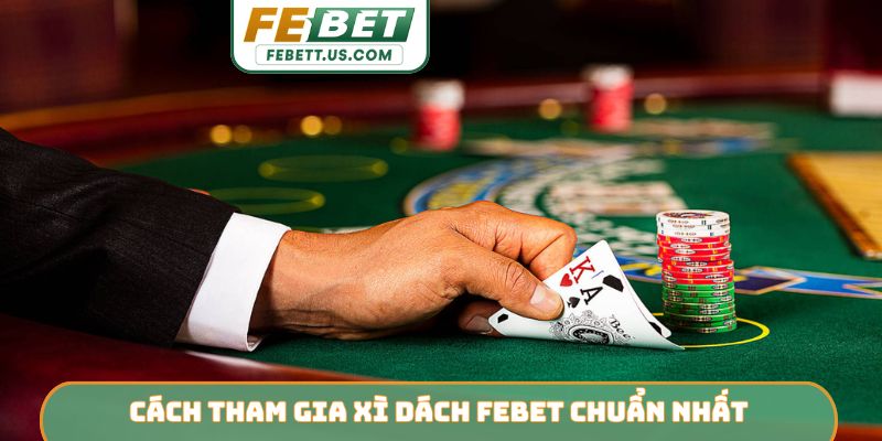 Top 3 Mẹo Chơi Xì Dách Febet Cực Hay - Thắng Lớn Dễ Dàng Cách tham gia xì dách Febet chuẩn nhất