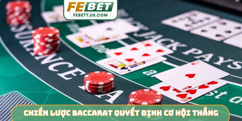 Chiến lược Baccarat quyết định 85% cơ hội thắng
