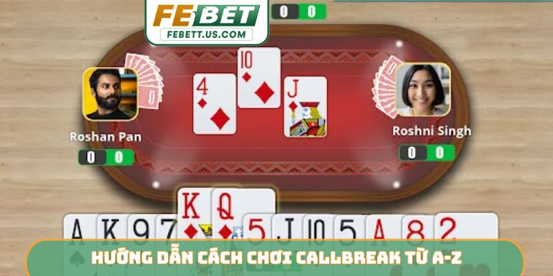 Cách Chơi Callbreak - Cẩm Nang Làm Chủ Ván Bài FEBET Hướng dẫn cách chơi callbreak từ A-Z