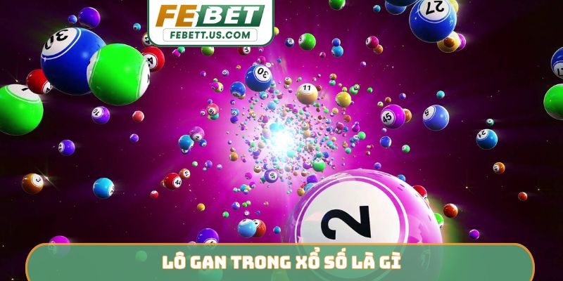 Hướng Dẫn Lô Gan FEBET - Cách Nhận Diện Và Bứt Phá Lợi Nhuận Lô gan trong xổ số là gì?