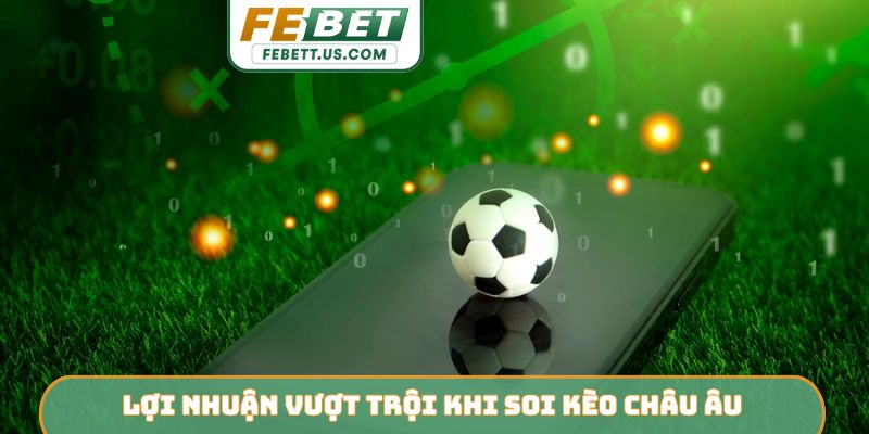 4 Kinh Nghiệm Cược Kèo Châu Âu Febet - Đừng Bỏ Lỡ Cơ Hội Lợi nhuận vượt trội khi soi kèo châu Âu