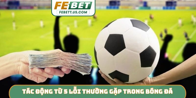 5 Lỗi Thường Gặp Trong Bóng Đá - Febet Giải Mã Chi Tiết Tác động từ 5 lỗi thường gặp trong bóng đá