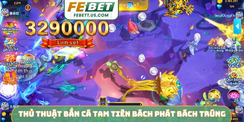 Bắn Cá Tam Tiên FEBET - Tuyệt Phẩm Đổi Thưởng Xanh Chín Thủ thuật bắn cá Tam Tiên bách phát bách trúng