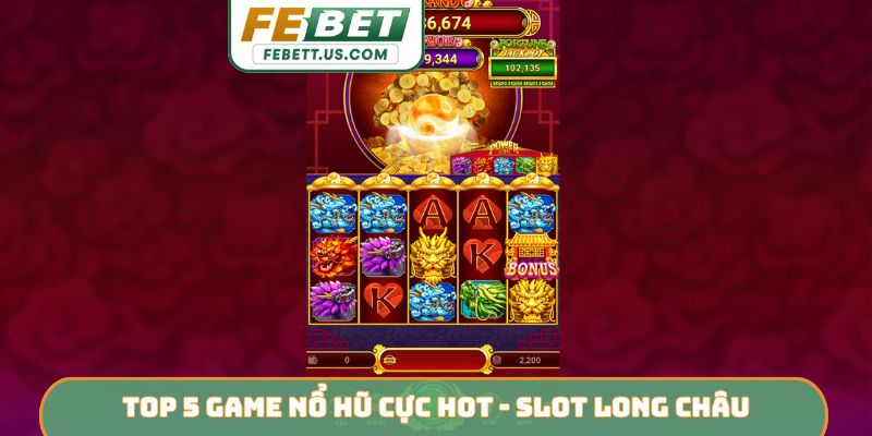 Top 5 Game Nổ Hũ Cực HOT - Chinh Phục Jackpot Triệu Đô FEBET Top 5 game nổ hũ cực HOT - Slot Long Châu