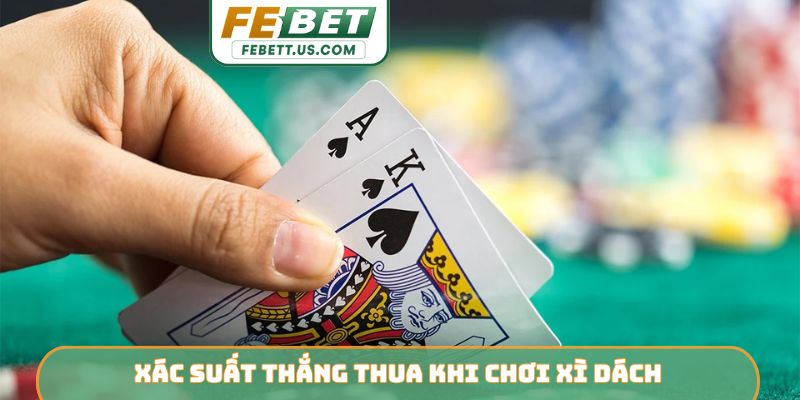 Top 3 Mẹo Chơi Xì Dách Febet Cực Hay - Thắng Lớn Dễ Dàng Xác suất thắng thua khi chơi xì dách