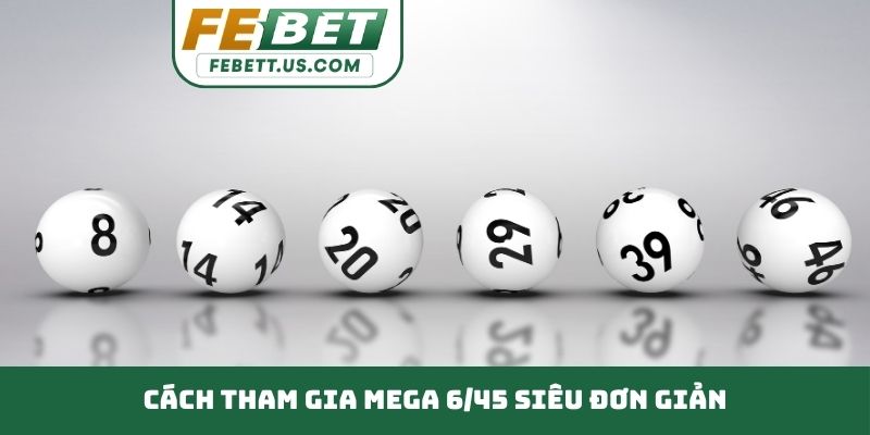 Mega 6/45 - Thử Vận May Rinh Ngay Phần Thưởng Cực Khủng Cách tham gia Mega 6/45 siêu đơn giản